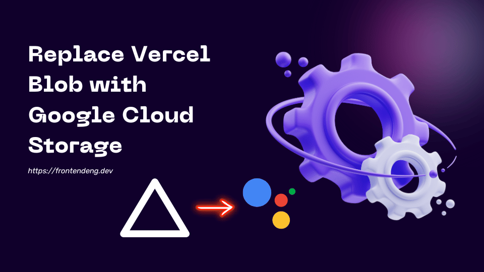 Replace Vercel Blob with Google Cloud Storage