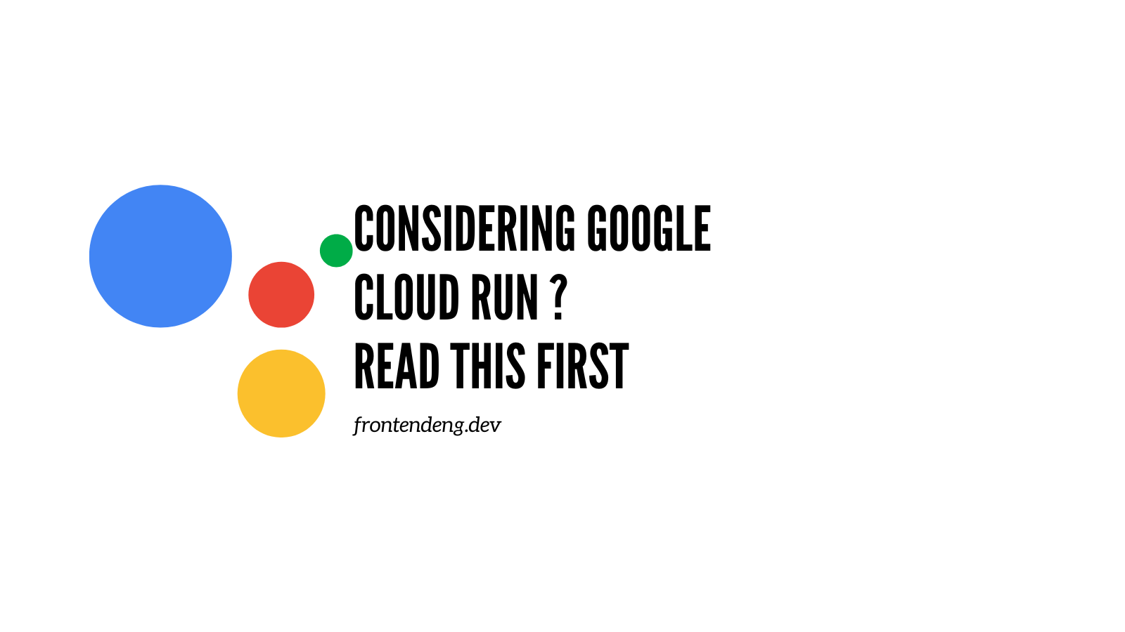 Google cloud run : Things you should know before deploying your frontends